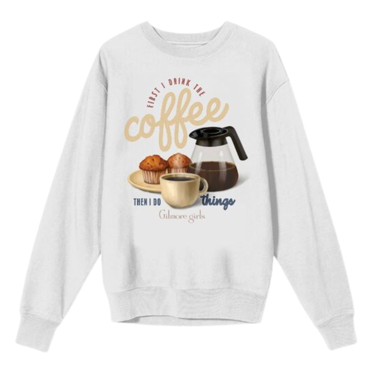 Gilmore Girls First I Drink the Coffee Sweatshirt