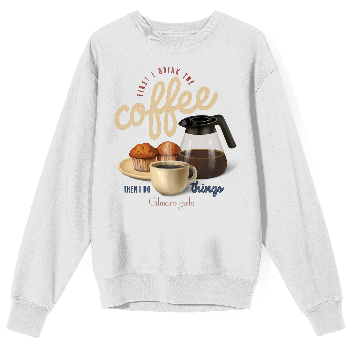 Gilmore Girls First I Drink the Coffee Sweatshirt